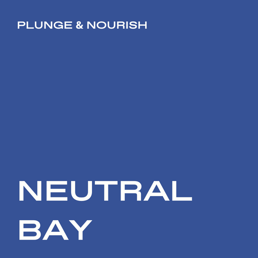 NEUTRAL BAY - Plunge & Nourish - A Mother’s Day Special